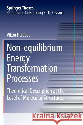 Non-Equilibrium Energy Transformation Processes: Theoretical Description at the Level of Molecular Structures Holubec, Viktor 9783319360645 Springer