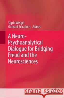 A Neuro-Psychoanalytical Dialogue for Bridging Freud and the Neurosciences Sigrid Weigel Gerhard Scharbert 9783319360782