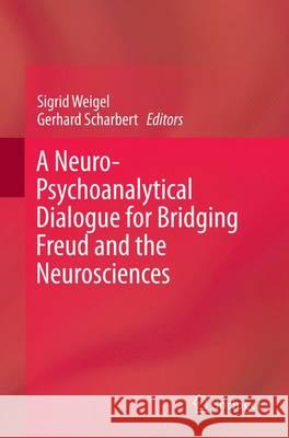 A Neuro-Psychoanalytical Dialogue for Bridging Freud and the Neurosciences Sigrid Weigel Gerhard Scharbert 9783319360782 Springer