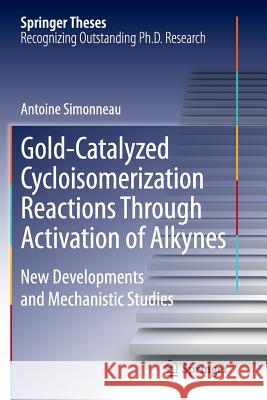 Gold-Catalyzed Cycloisomerization Reactions Through Activation of Alkynes: New Developments and Mechanistic Studies Simonneau, Antoine 9783319360973 Springer