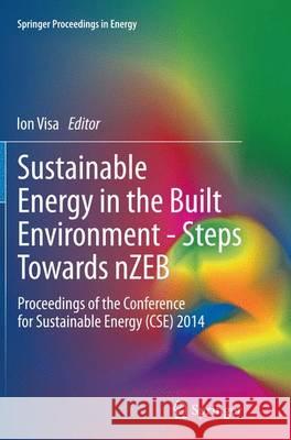 Sustainable Energy in the Built Environment - Steps Towards Nzeb: Proceedings of the Conference for Sustainable Energy (Cse) 2014 Visa, Ion 9783319361000 Springer