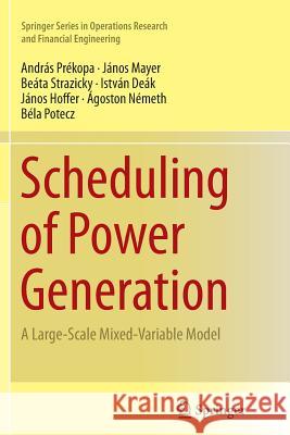 Scheduling of Power Generation: A Large-Scale Mixed-Variable Model Prékopa, András 9783319361130 Springer