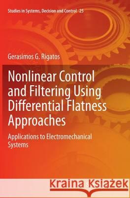 Nonlinear Control and Filtering Using Differential Flatness Approaches: Applications to Electromechanical Systems Rigatos, Gerasimos G. 9783319361253 Springer