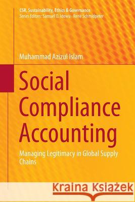 Social Compliance Accounting: Managing Legitimacy in Global Supply Chains Islam, Muhammad Azizul 9783319361352 Springer