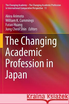 The Changing Academic Profession in Japan Akira Arimoto William K. Cummings Futao Huang 9783319361451 Springer