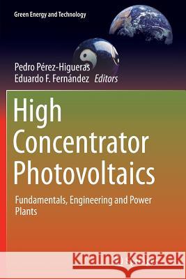 High Concentrator Photovoltaics: Fundamentals, Engineering and Power Plants Pérez-Higueras, Pedro 9783319361468 Springer