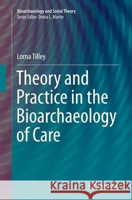 Theory and Practice in the Bioarchaeology of Care Lorna Tilley 9783319361475 Springer
