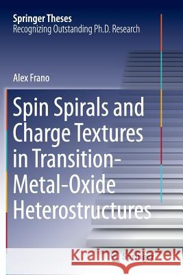 Spin Spirals and Charge Textures in Transition-Metal-Oxide Heterostructures Alex Frano 9783319361536 Springer