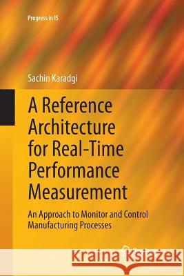 A Reference Architecture for Real-Time Performance Measurement: An Approach to Monitor and Control Manufacturing Processes Karadgi, Sachin 9783319361673 Springer