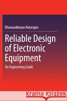 Reliable Design of Electronic Equipment: An Engineering Guide Natarajan, Dhanasekharan 9783319361680