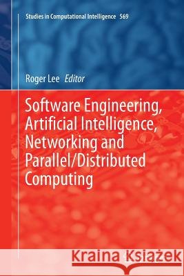 Software Engineering, Artificial Intelligence, Networking and Parallel/Distributed Computing Roger Lee 9783319361734 Springer