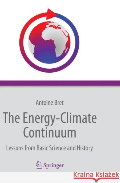The Energy-Climate Continuum: Lessons from Basic Science and History Bret, Antoine 9783319361826