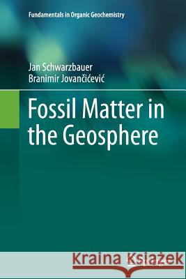 Fossil Matter in the Geosphere Jan Schwarzbauer Branimir Jovancicevic 9783319361840 Springer