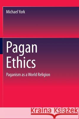 Pagan Ethics: Paganism as a World Religion York, Michael 9783319362083