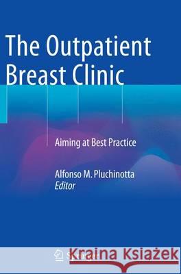 The Outpatient Breast Clinic: Aiming at Best Practice Pluchinotta, Alfonso M. 9783319362106 Springer