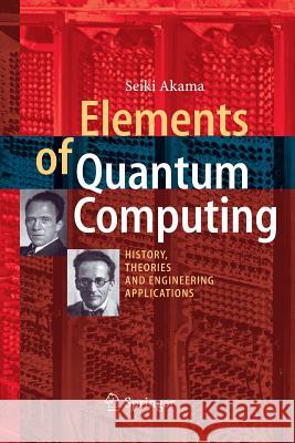 Elements of Quantum Computing: History, Theories and Engineering Applications Akama, Seiki 9783319362137