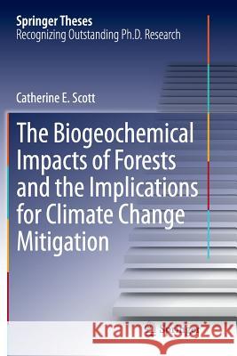 The Biogeochemical Impacts of Forests and the Implications for Climate Change Mitigation Catherine Scott 9783319362144
