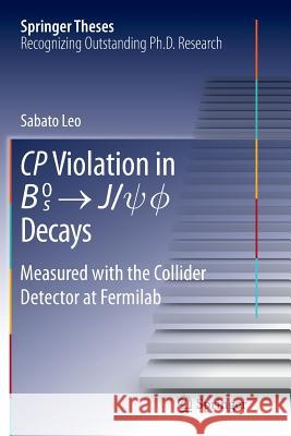 Cp Violation in ^0 -> J/Psi.Phi Decays: Measured with the Collider Detector at Fermilab Leo, Sabato 9783319362243 Springer