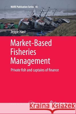Market-Based Fisheries Management: Private Fish and Captains of Finance Høst, Jeppe 9783319362335 Springer