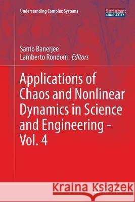 Applications of Chaos and Nonlinear Dynamics in Science and Engineering - Vol. 4 Santo Banerjee Lamberto Rondoni 9783319362403 Springer