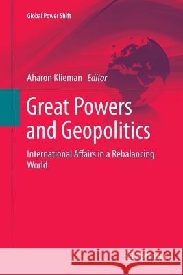 Great Powers and Geopolitics: International Affairs in a Rebalancing World Klieman, Aharon 9783319362502 Springer