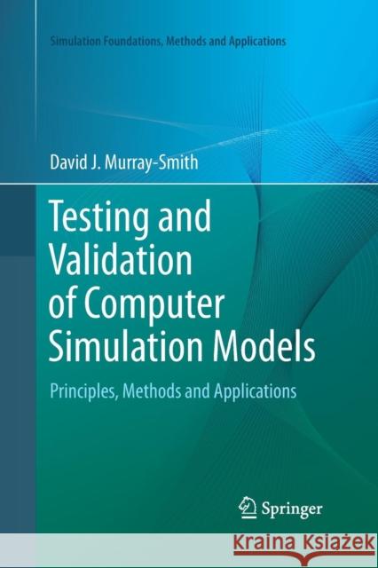 Testing and Validation of Computer Simulation Models: Principles, Methods and Applications Murray-Smith, David J. 9783319362663