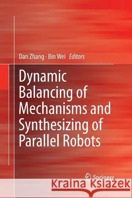 Dynamic Balancing of Mechanisms and Synthesizing of Parallel Robots Dan Zhang Bin Wei 9783319362687 Springer