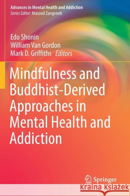 Mindfulness and Buddhist-Derived Approaches in Mental Health and Addiction Edo Shonin William Van Gordon Mark D. Griffiths 9783319362779 Springer