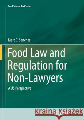 Food Law and Regulation for Non-Lawyers: A Us Perspective C. Sanchez, Marc 9783319363028