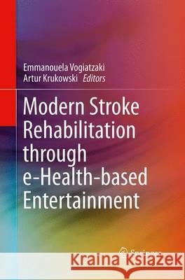 Modern Stroke Rehabilitation Through E-Health-Based Entertainment Vogiatzaki, Emmanouela 9783319363066 Springer