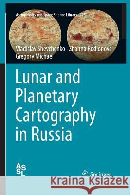 Lunar and Planetary Cartography in Russia Vladislav Shevchenko Zhanna Rodionova Gregory Michael 9783319363097 Springer