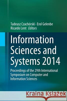 Information Sciences and Systems 2014: Proceedings of the 29th International Symposium on Computer and Information Sciences Czachórski, Tadeusz 9783319363295 Springer