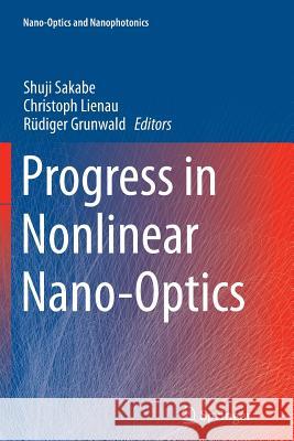 Progress in Nonlinear Nano-Optics Shuji Sakabe Christoph Lienau Rudiger Grunwald 9783319363523 Springer