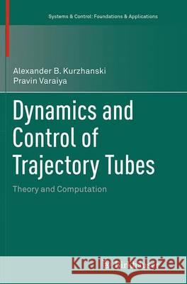 Dynamics and Control of Trajectory Tubes: Theory and Computation Kurzhanski, Alexander B. 9783319363561