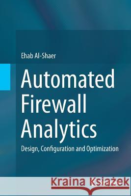 Automated Firewall Analytics: Design, Configuration and Optimization Al-Shaer, Ehab 9783319363578 Springer