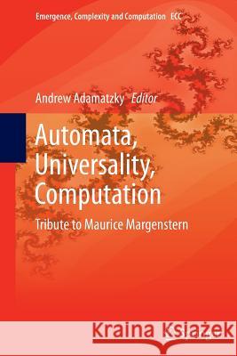 Automata, Universality, Computation: Tribute to Maurice Margenstern Adamatzky, Andrew 9783319363677 Springer