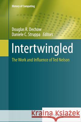 Intertwingled: The Work and Influence of Ted Nelson Dechow, Douglas R. 9783319363806 Springer