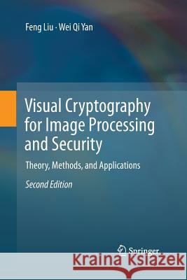 Visual Cryptography for Image Processing and Security: Theory, Methods, and Applications Liu, Feng 9783319363844 Springer
