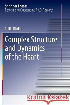 Complex Structure and Dynamics of the Heart Philip Bittihn 9783319363851 Springer