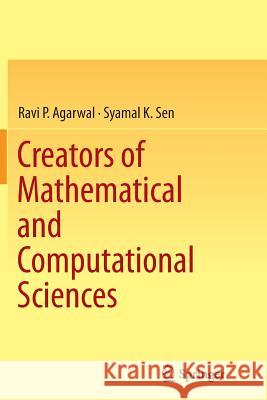 Creators of Mathematical and Computational Sciences Ravi Agarwal Syamal Sen 9783319363882