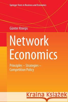 Network Economics: Principles - Strategies - Competition Policy Knieps, Günter 9783319363950