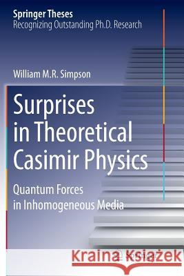 Surprises in Theoretical Casimir Physics: Quantum Forces in Inhomogeneous Media Simpson, William M. R. 9783319364001 Springer