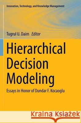 Hierarchical Decision Modeling: Essays in Honor of Dundar F. Kocaoglu Daim, Tugrul U. 9783319364193 Springer