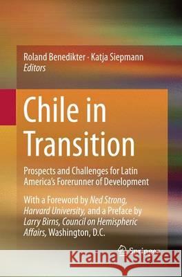 Chile in Transition: Prospects and Challenges for Latin America's Forerunner of Development Benedikter, Roland 9783319364216