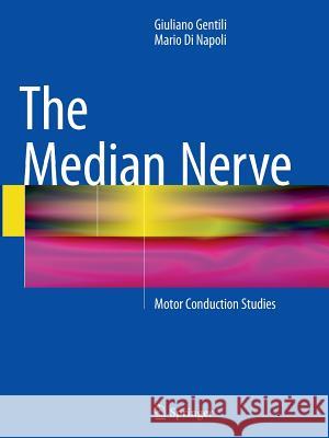 The Median Nerve: Motor Conduction Studies Gentili, Giuliano 9783319364285