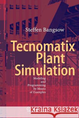 Tecnomatix Plant Simulation: Modeling and Programming by Means of Examples Bangsow, Steffen 9783319364490