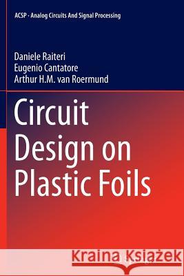 Circuit Design on Plastic Foils Daniele Raiteri Eugenio Cantatore Arthur H. M. Roermund 9783319364599
