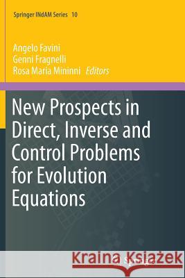 New Prospects in Direct, Inverse and Control Problems for Evolution Equations Angelo Favini Genni Fragnelli Rosa Maria Mininni 9783319364643 Springer