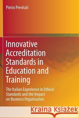 Innovative Accreditation Standards in Education and Training: The Italian Experience in Ethical Standards and the Impact on Business Organisation Previtali, Pietro 9783319364834 Springer