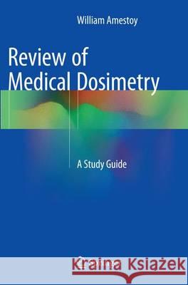 Review of Medical Dosimetry: A Study Guide Amestoy, William 9783319364872 Springer